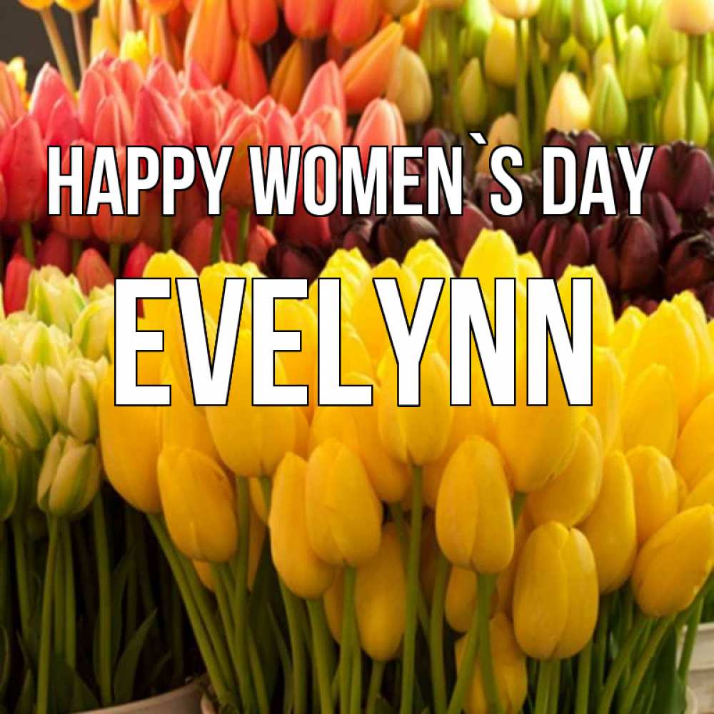 Greetings card с именем, Evelynn happy women`s day цветы Greetings with text for free download 